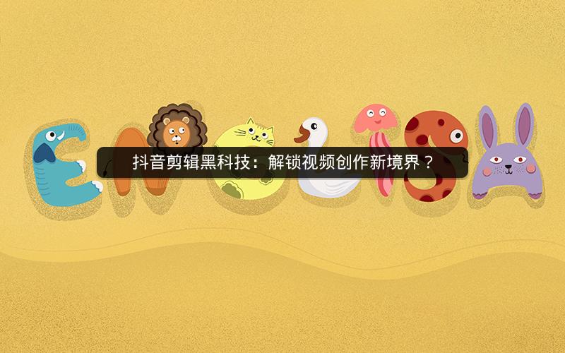抖音剪辑黑科技：解锁视频创作新境界？