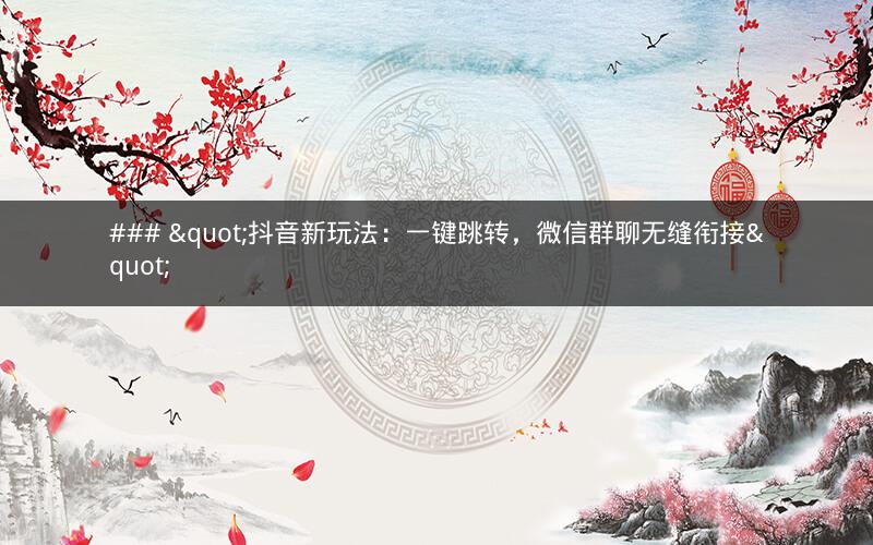 ### "抖音新玩法：一键跳转，微信群聊无缝衔接"