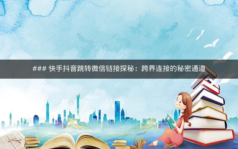 ### 快手抖音跳转微信链接探秘：跨界连接的秘密通道
