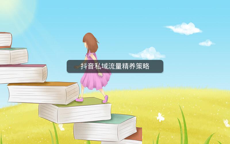 抖音私域流量精养策略