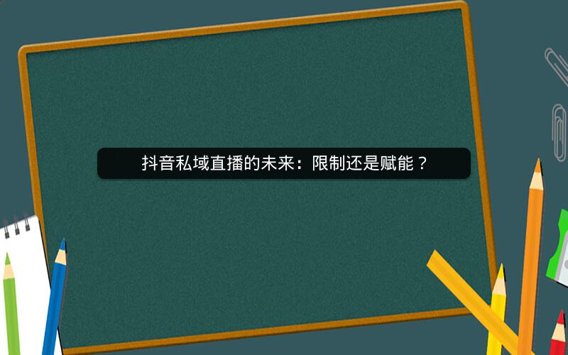 抖音私域直播的未来：限制还是赋能？