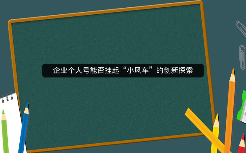 企业个人号能否挂起“小风车”的创新探索