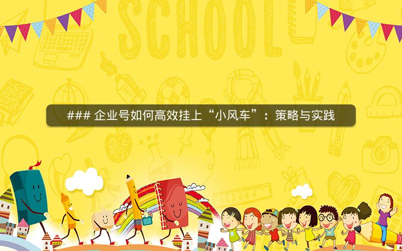 ### 企业号如何高效挂上“小风车”：策略与实践