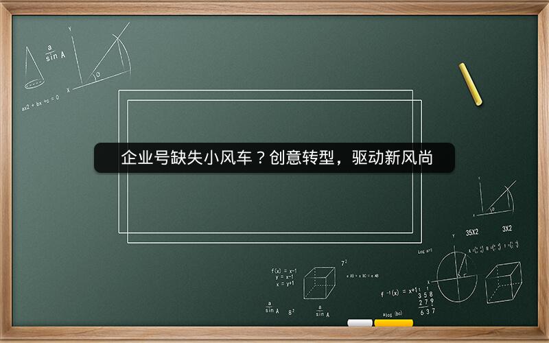  企业号缺失小风车？创意转型，驱动新风尚