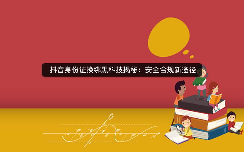  抖音身份证换绑黑科技揭秘：安全合规新途径