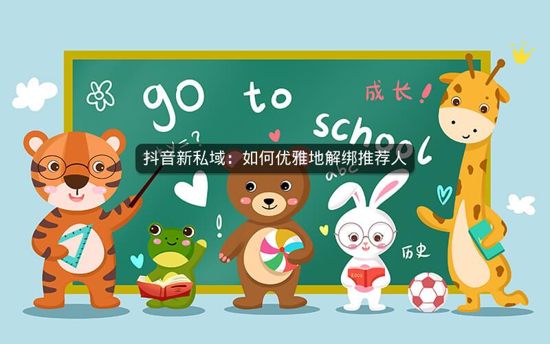 抖音新私域：如何优雅地解绑推荐人