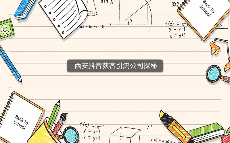  西安抖音获客引流公司探秘