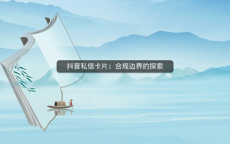 抖音私信卡片：合规边界的探索