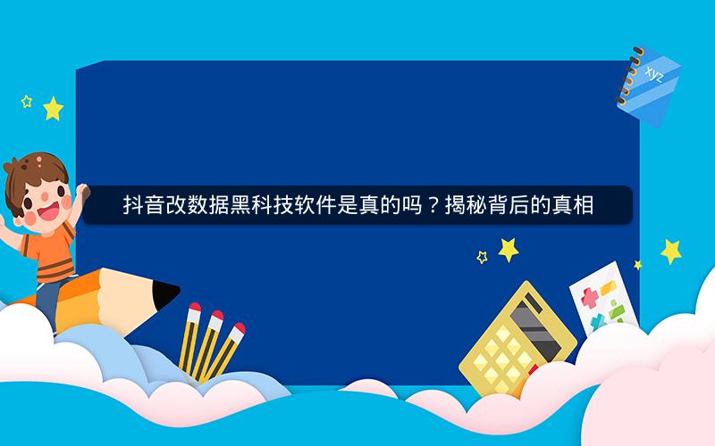 抖音改数据黑科技软件是真的吗？揭秘背后的真相