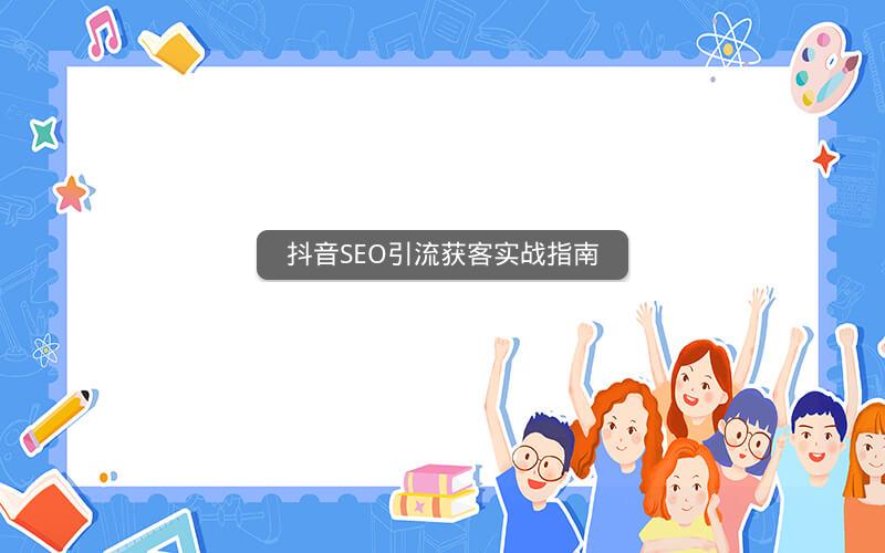 抖音SEO引流获客实战指南 抖音SEO引流获客实战指南