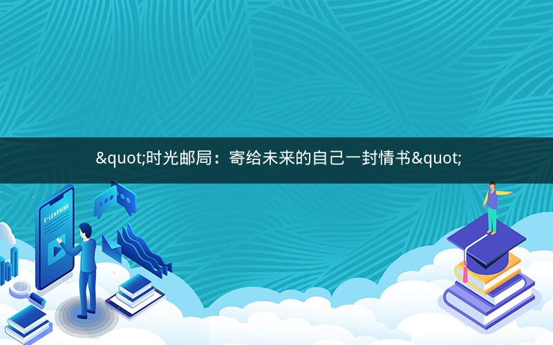  "时光邮局：寄给未来的自己一封情书"