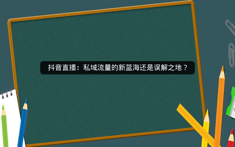 抖音直播：私域流量的新蓝海还是误解之地？