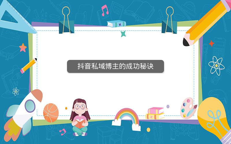 抖音私域博主的成功秘诀