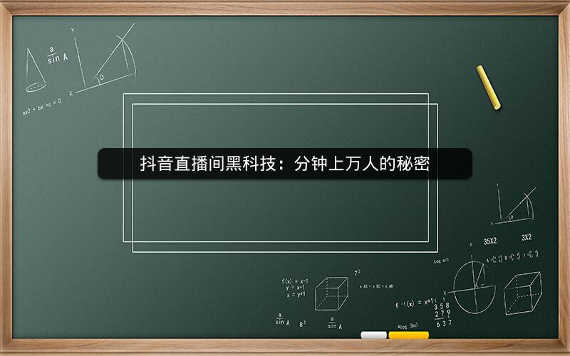 抖音直播间黑科技：分钟上万人的秘密