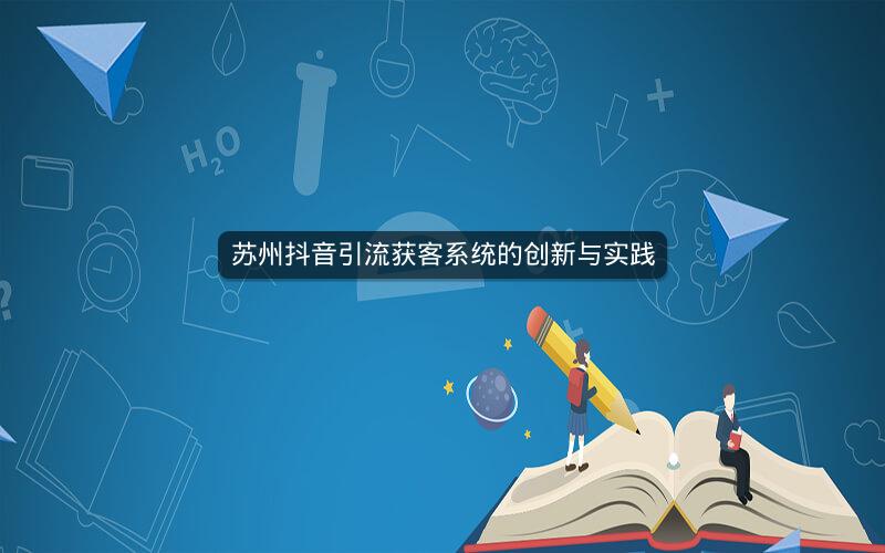 苏州抖音引流获客系统的创新与实践