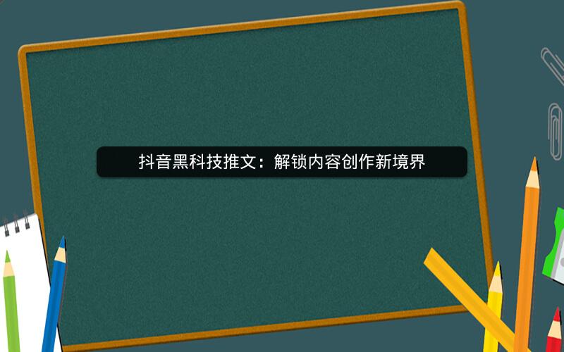 抖音黑科技推文：解锁内容创作新境界