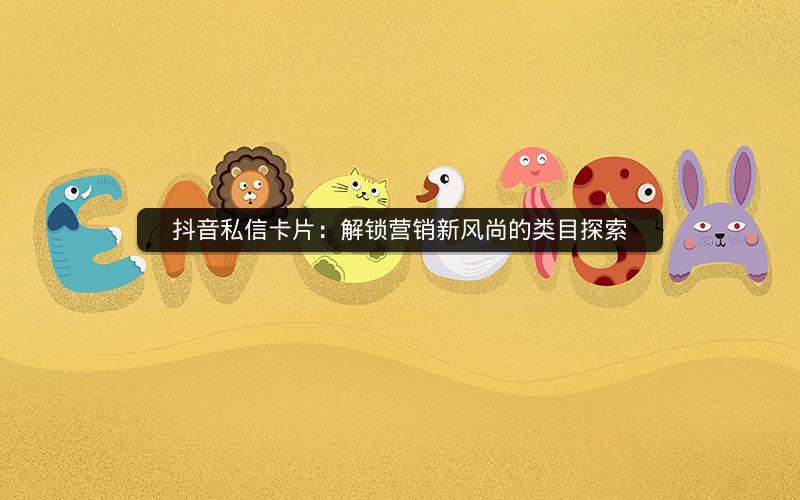 抖音私信卡片：解锁营销新风尚的类目探索