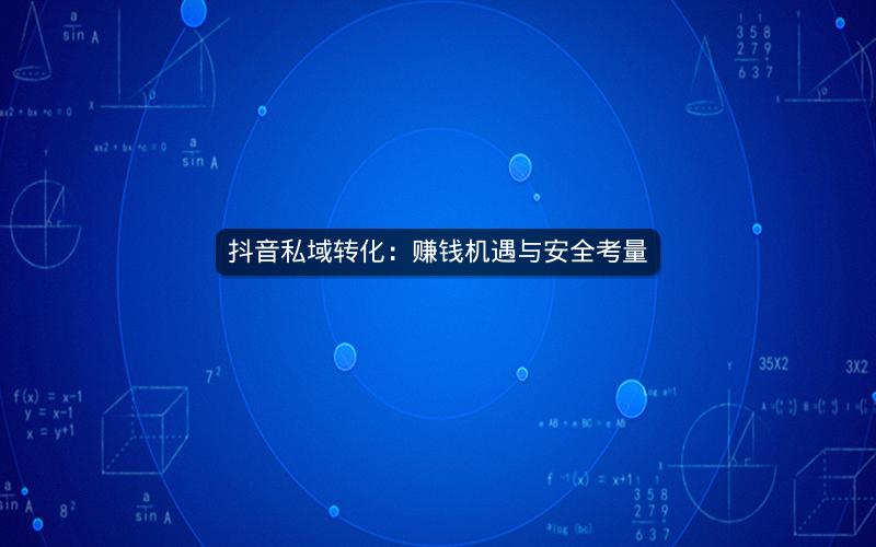 抖音私域转化：赚钱机遇与安全考量