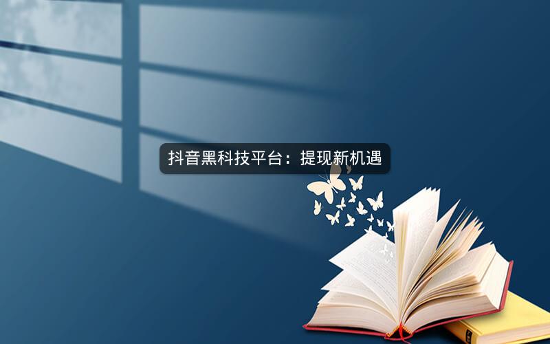 抖音黑科技平台：提现新机遇
