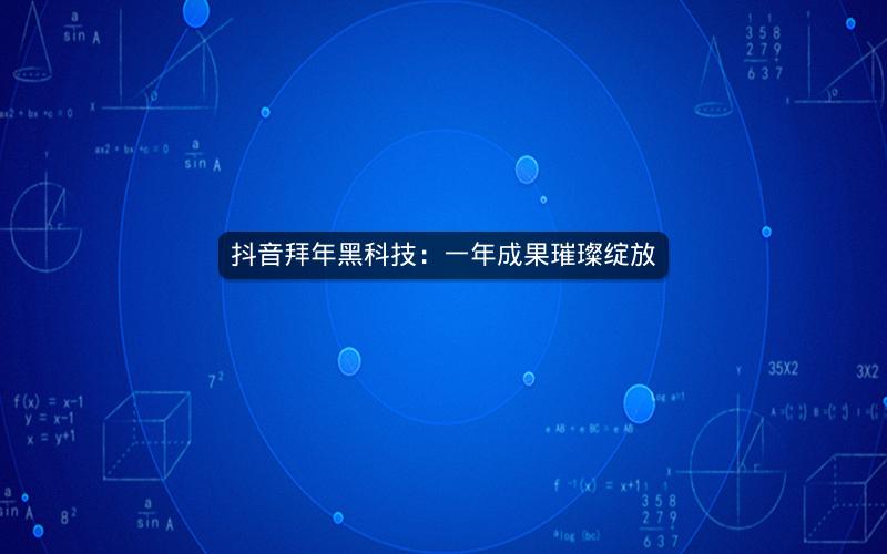 抖音拜年黑科技：一年成果璀璨绽放