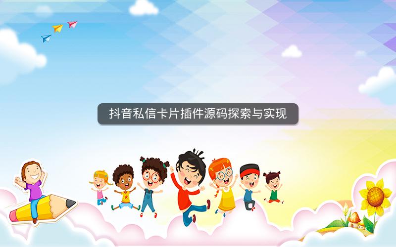 抖音私信卡片插件源码探索与实现