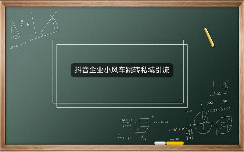 抖音企业小风车跳转私域引流
