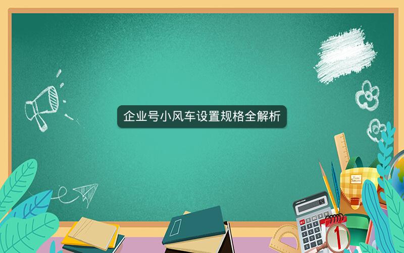 企业号小风车设置规格全解析