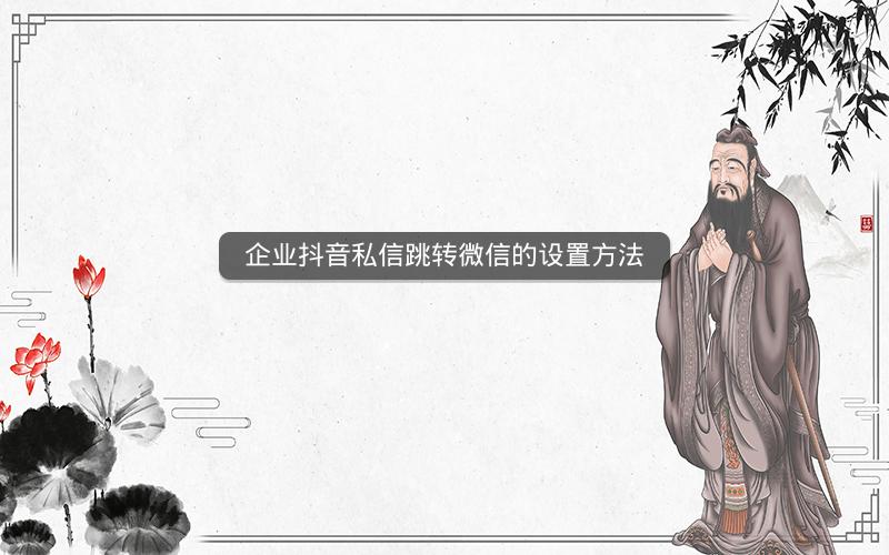 企业抖音私信跳转微信的设置方法