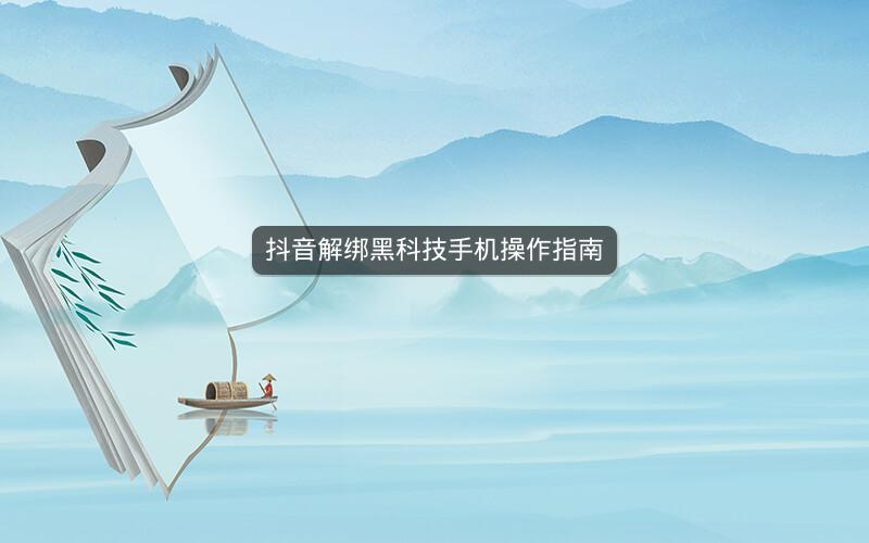 抖音解绑黑科技手机操作指南