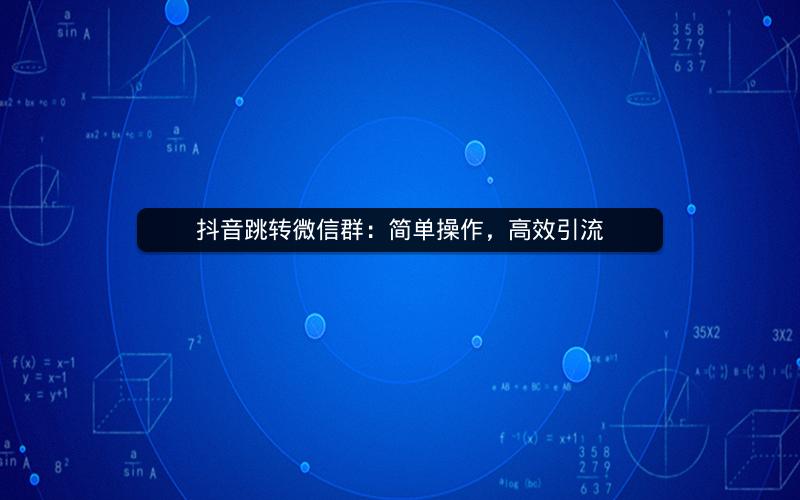抖音跳转微信群：简单操作，高效引流