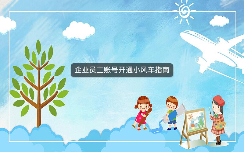 企业员工账号开通小风车指南
