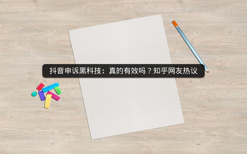 抖音申诉黑科技：真的有效吗？知乎网友热议