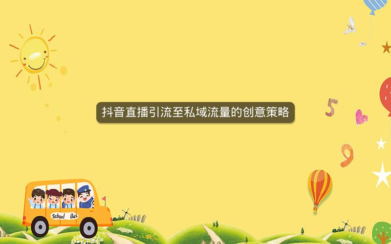 抖音直播引流至私域流量的创意策略