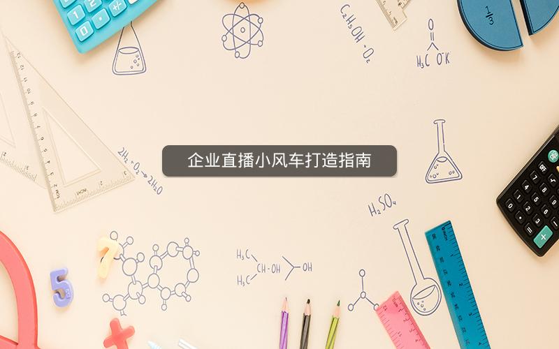 企业直播小风车打造指南