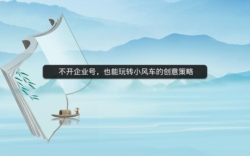  不开企业号，也能玩转小风车的创意策略