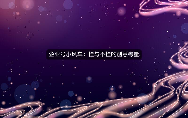 企业号小风车：挂与不挂的创意考量