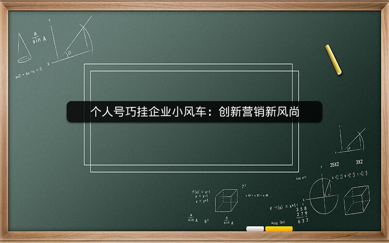 个人号巧挂企业小风车：创新营销新风尚