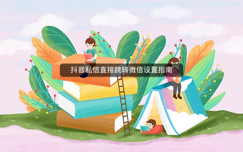 抖音私信直接跳转微信设置指南